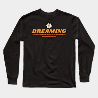 Dreaming, the only place where i'm an astronaut, superhero, ninja Long Sleeve T-Shirt